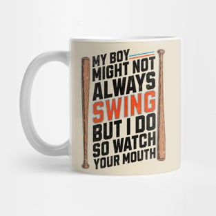 My Boy Might Not Always Swing But I Do So Watch Your Mouth Mug